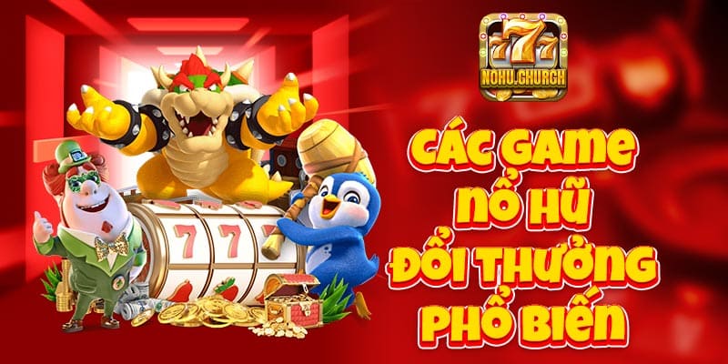 Các game nổ hũ đổi thưởng phổ biến