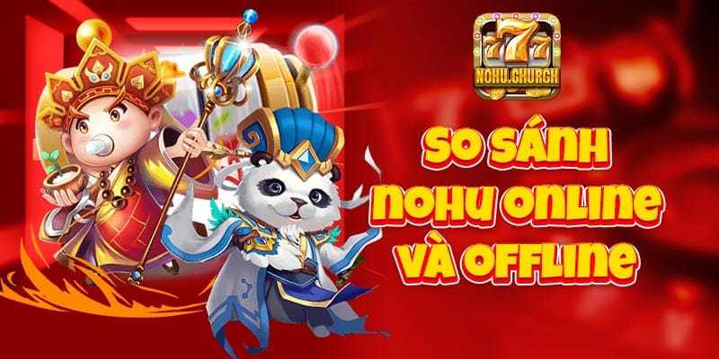 So sánh nohu online và offline