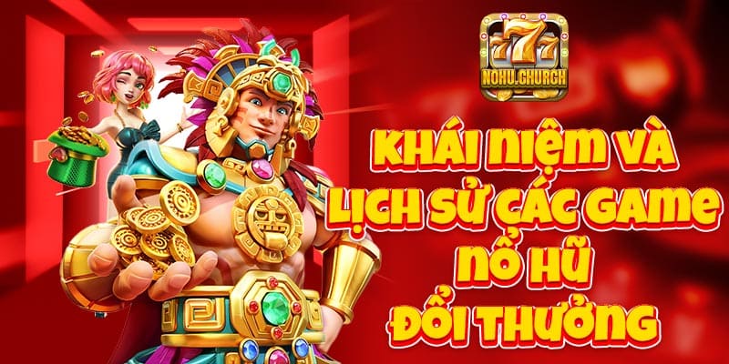 Khái niệm và lịch sử các game nổ hũ đổi thưởng