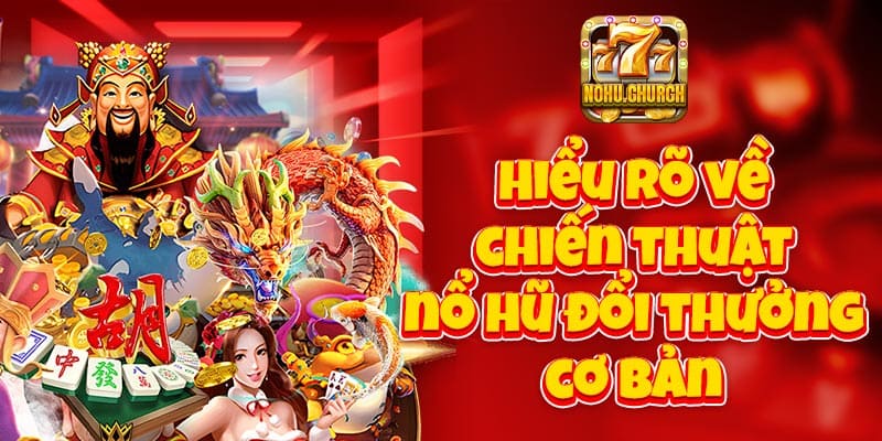 Hiểu rõ về chiến thuật nổ hũ đổi thưởng cơ bản