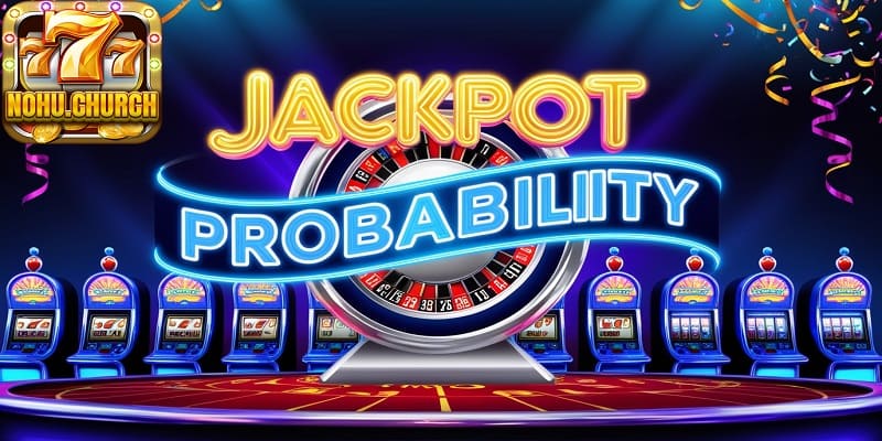 Hiểu rõ cơ chế hoạt động để toán xác suất giành Jackpot